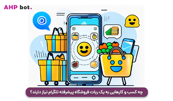 چه کسب‌ و کارهایی به یک ربات فروشگاه پیشرفته تلگرام نیاز دارند؟